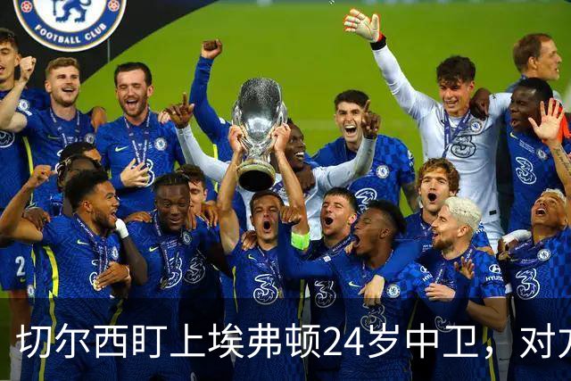 切尔西盯上埃弗顿24岁中卫，对方标价8000万镑